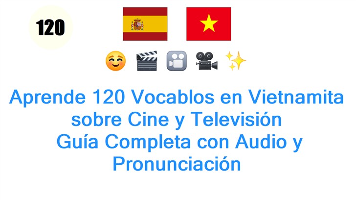 Aprende 120 Vocablos en Vietnamita sobre Cine y Televisión: Guía Completa con Audio y Pronunciación